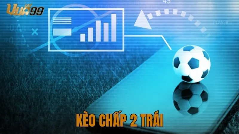 kèo chấp 2 trái